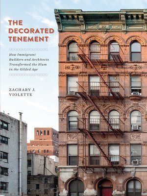 cover image of The Decorated Tenement: How Immigrant Builders and Architects Transformed the Slum in the Gilded Age